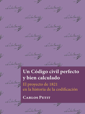 cover image of Un Código civil perfecto y bien calculado. El proyecto de 1821 en la historia de la codificación